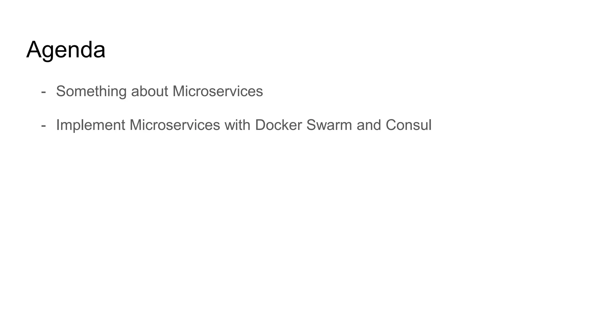 Agenda
- Something about Microservices
- Implement Microservices with Docker Swarm and Consul
 
