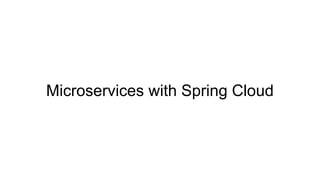 Microservices with Spring Cloud
 