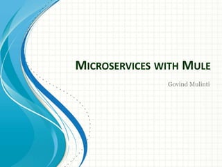 MICROSERVICES WITH MULE
Govind Mulinti
 