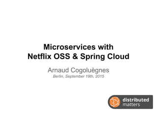 Microservices with
Netflix OSS & Spring Cloud
Arnaud Cogoluègnes
Berlin, September 19th, 2015
 