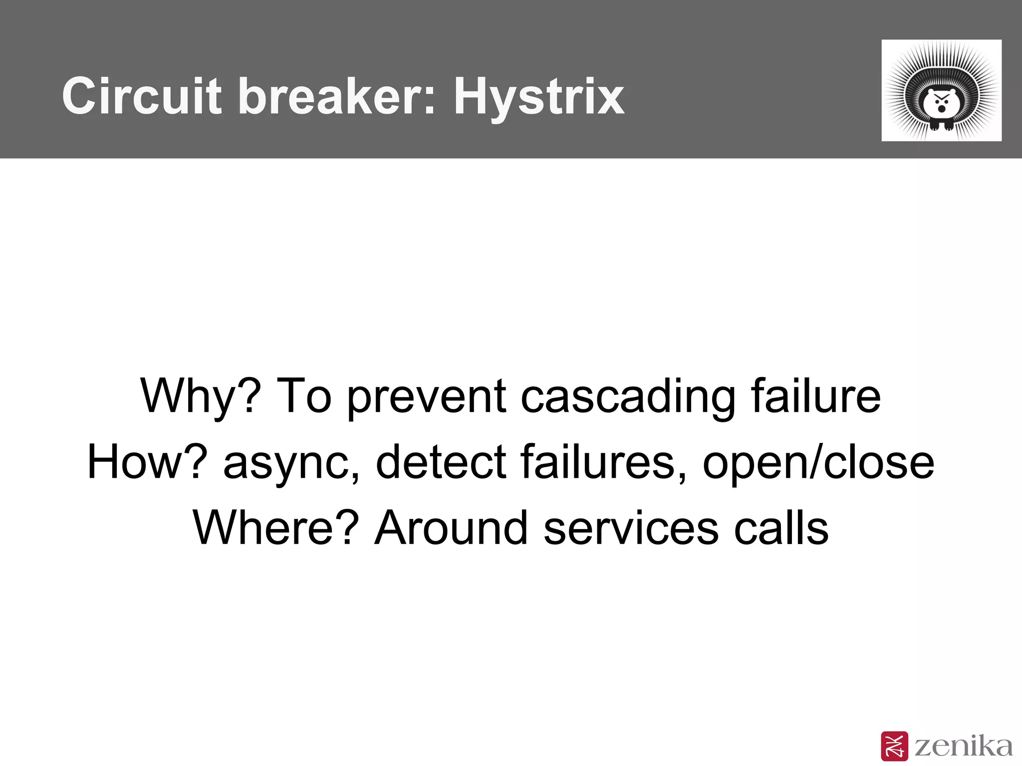 Circuit breaker: Hystrix
Why? To prevent cascading failure
How? async, detect failures, open/close
Where? Around services calls
 