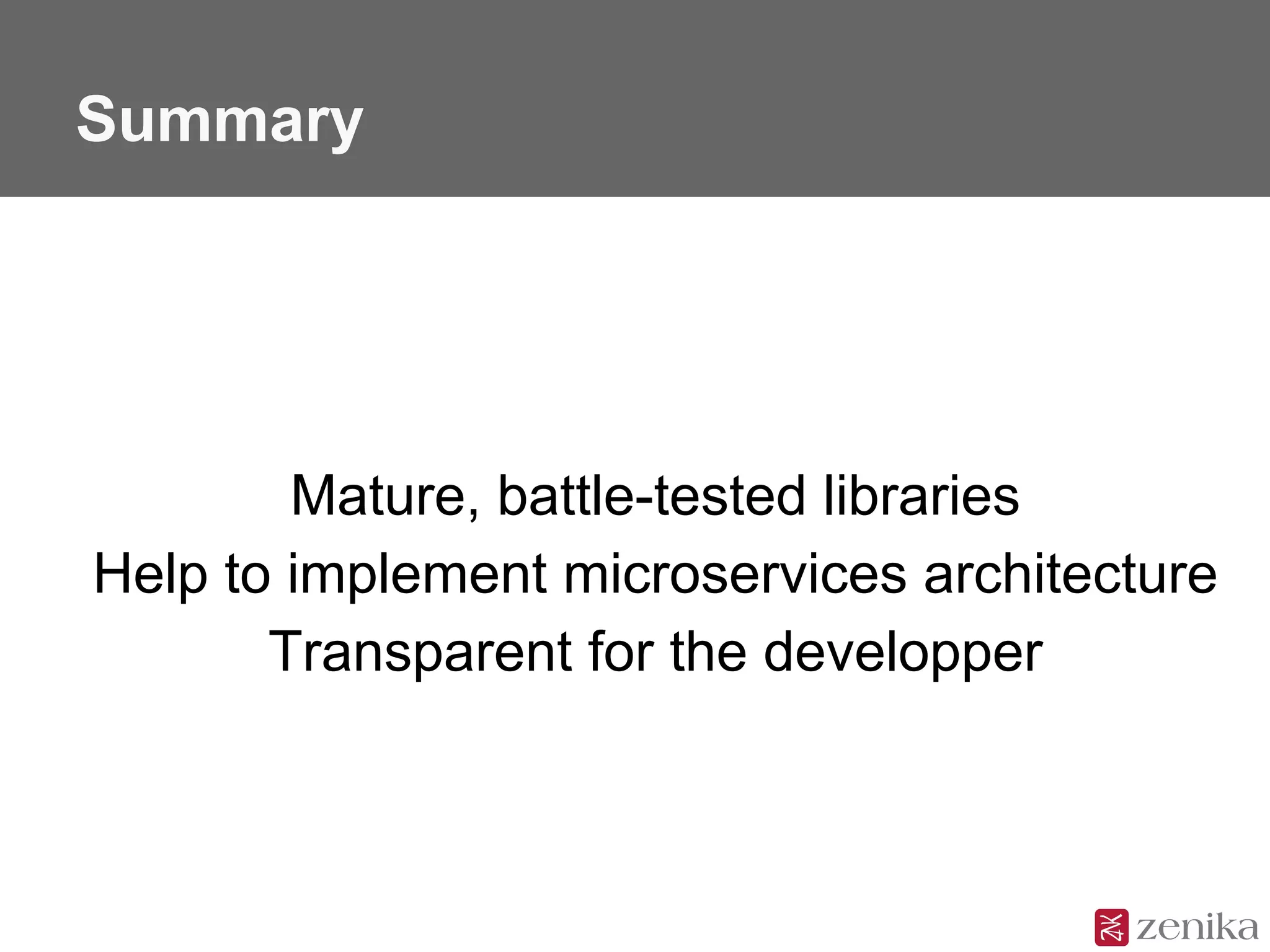 Summary
Mature, battle-tested libraries
Help to implement microservices architecture
Transparent for the developper
 