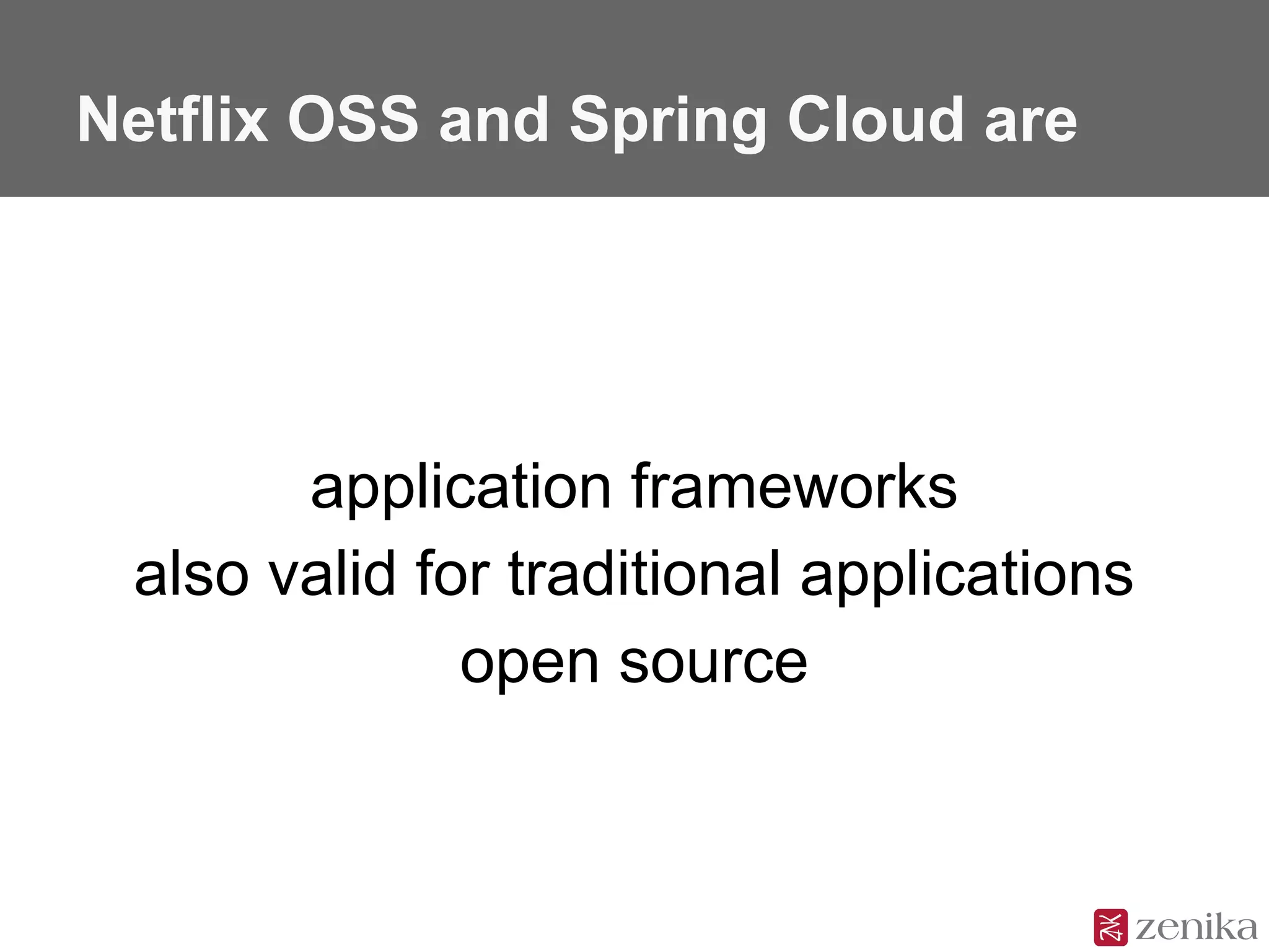 Netflix OSS and Spring Cloud are
application frameworks
also valid for traditional applications
open source
 