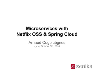 Microservices with
Netflix OSS & Spring Cloud
Arnaud Cogoluègnes
Lyon, October 6th, 2015
 
