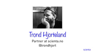Trond Hjorteland
Partner at scienta.no
@trondhjort
 
