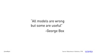 “All models are wrong
but some are useful”
-George Box
Source: Robustness in Statistics, 1978@trondhjort
 