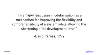 “This _____ discusses modularisation as a
mechanism for improving the flexibility and
comprehensibility of a system while allowing the
shortening of its development time.”
@trondhjort
-David Parnas, 1972
paper
 