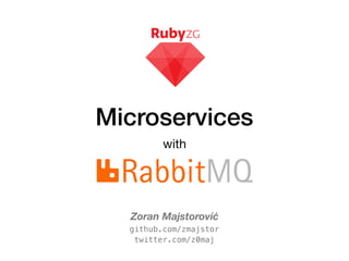 
Microservices
with
Zoran Majstorović 
github.com/zmajstor 
twitter.com/z0maj
 