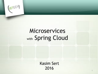 Microservices
with Spring Cloud
Kasim Sert
2016 1
 