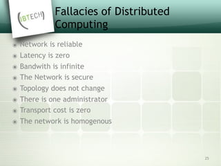 Fallacies of Distributed
Computing
๏ Network is reliable
๏ Latency is zero
๏ Bandwith is infinite
๏ The Network is secure
๏ Topology does not change
๏ There is one administrator
๏ Transport cost is zero
๏ The network is homogenous
25
 