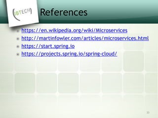 References
๏ https://en.wikipedia.org/wiki/Microservices
๏ http://martinfowler.com/articles/microservices.html
๏ https://start.spring.io
๏ https://projects.spring.io/spring-cloud/
33
 