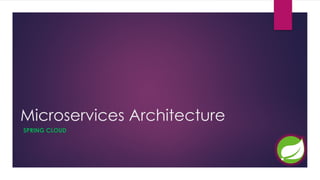 Microservices Architecture
SPRING CLOUD
 