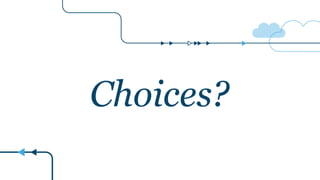 Choices?
 