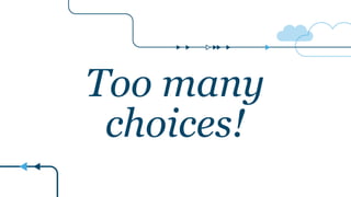 Too many
choices!
 