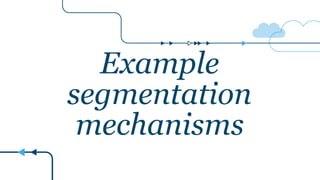 Example
segmentation
mechanisms
 