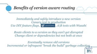 @adrianco
Benefits of version aware routing
Immediately and safely introduce a new version
Canary test in production
Use DIY feature flags, , A|B tests with Wasabi
Route clients to a version so they can’t get disrupted
Change client or dependencies but not both at once
Eventually remove old versions
Incremental or infrequent “break the build” garbage collection
 