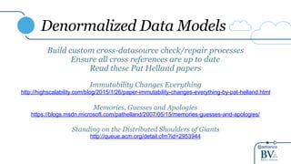 @adrianco
Denormalized Data Models
Build custom cross-datasource check/repair processes
Ensure all cross references are up to date
Read these Pat Helland papers
Immutability Changes Everything
http://highscalability.com/blog/2015/1/26/paper-immutability-changes-everything-by-pat-helland.html
Memories, Guesses and Apologies
https://blogs.msdn.microsoft.com/pathelland/2007/05/15/memories-guesses-and-apologies/
Standing on the Distributed Shoulders of Giants
http://queue.acm.org/detail.cfm?id=2953944
 