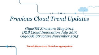 Previous Cloud Trend Updates
GigaOM Structure May 2014
D&B Cloud Innovation July 2015
GigaOM Structure November 2015
1
Trends from 2014: Noted as appropriate
 