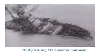 The ship is sinking, let’s re-brand as a submarine!
 