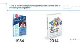 "This is the IT swamp draining manual for anyone who is
neck deep in alligators.”
1984 2014
 