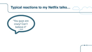 Typical reactions to my Netflix talks…
“You guys are
crazy! Can’t
believe it”
– 2009
 