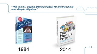 "This is the IT swamp draining manual for anyone who is
neck deep in alligators.”
1984 2014
 