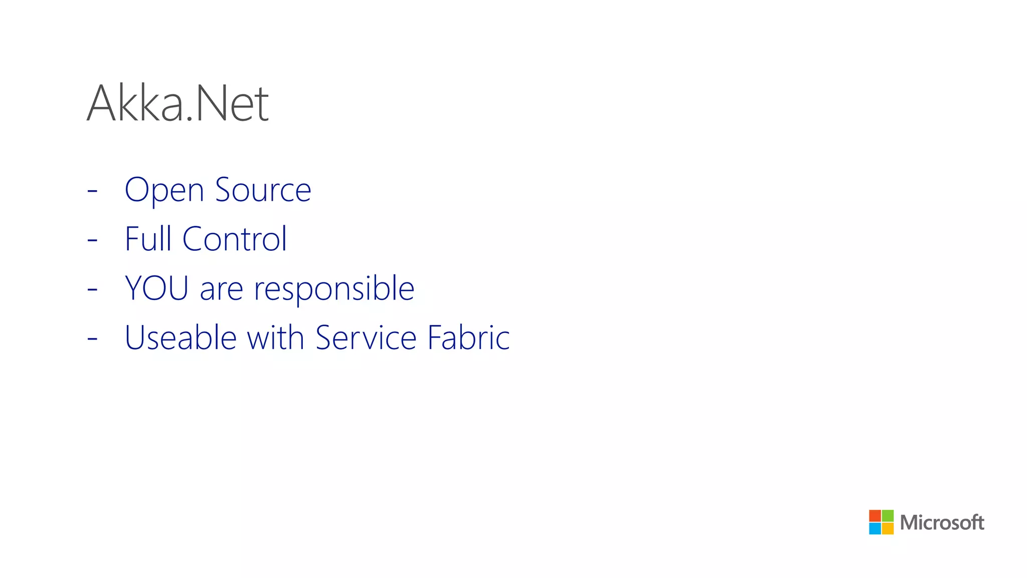 - Open Source
- Full Control
- YOU are responsible
- Useable with Service Fabric
Akka.Net
 