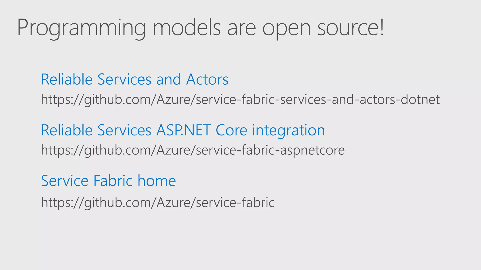 Reliable Services and Actors
Reliable Services ASP.NET Core integration
Service Fabric home
https://github.com/Azure/service-fabric
https://github.com/Azure/service-fabric-aspnetcore
https://github.com/Azure/service-fabric-services-and-actors-dotnet
 