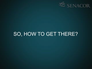 WHEN
WHY
WITH WHOM
TO WHAT EXTENT
SO, HOW TO GET THERE?
 