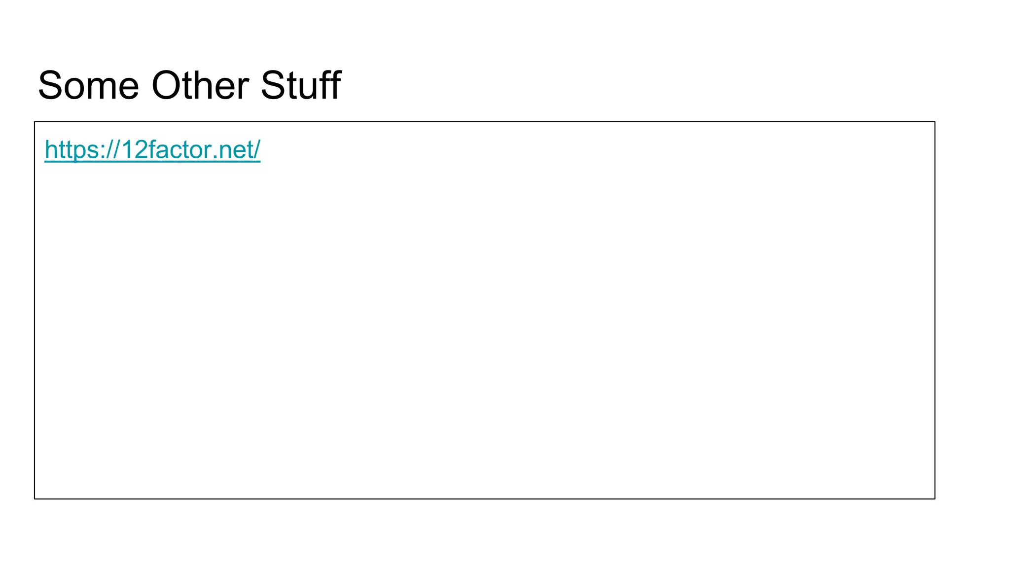 Some Other Stuff
https://12factor.net/
 