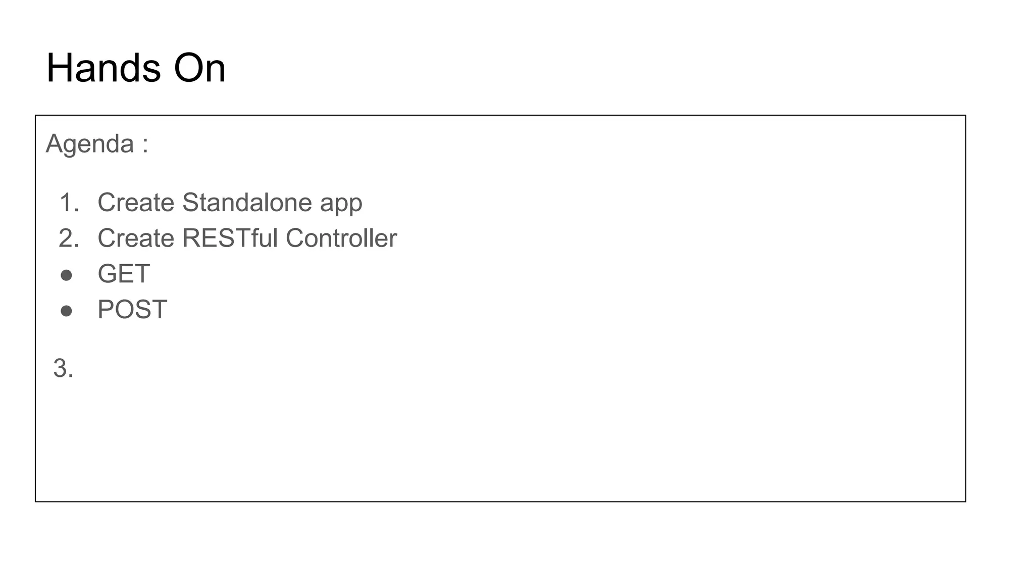Hands On
Agenda :
1. Create Standalone app
2. Create RESTful Controller
● GET
● POST
3.
 