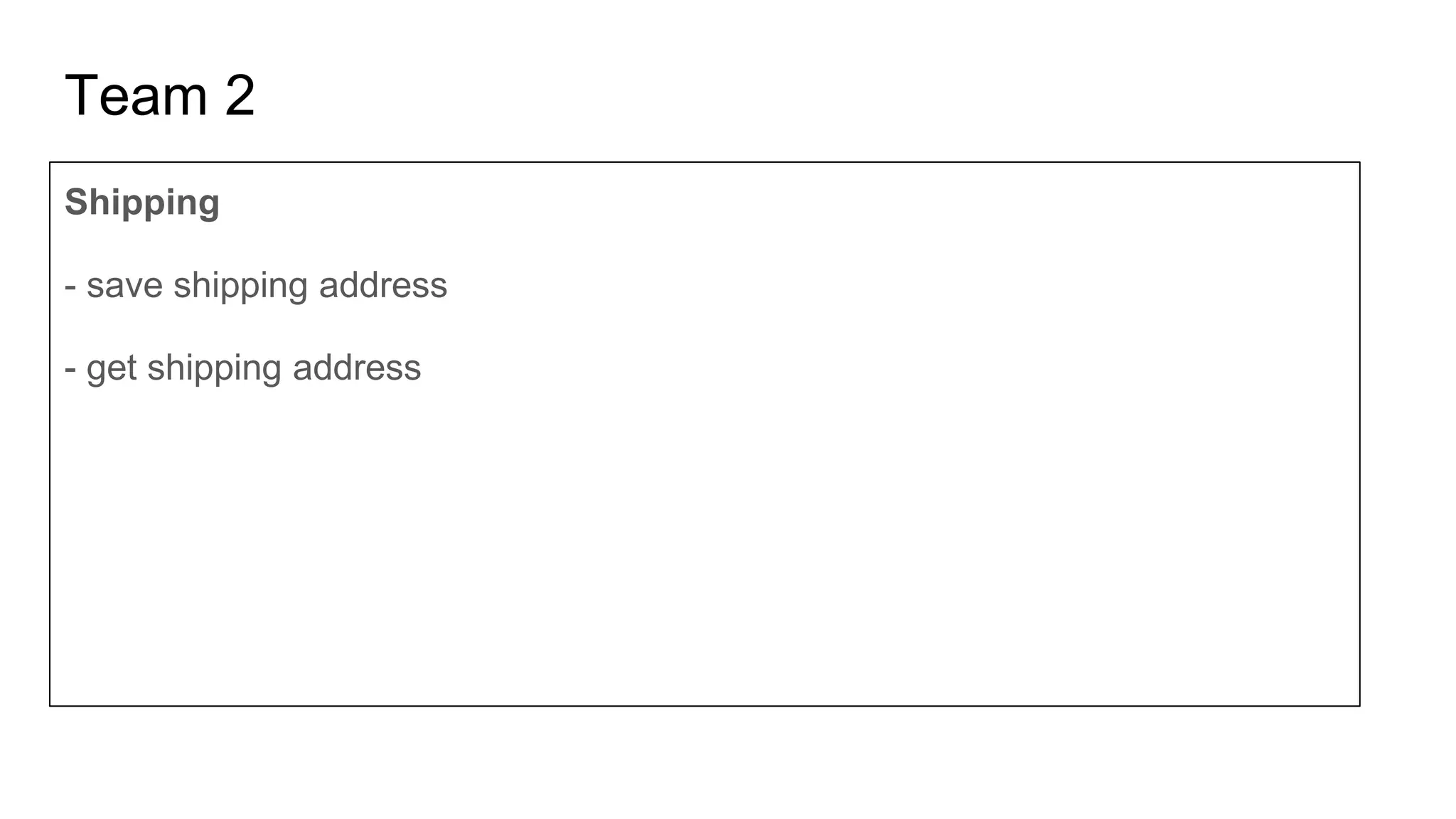 Team 2
Shipping
- save shipping address
- get shipping address
 