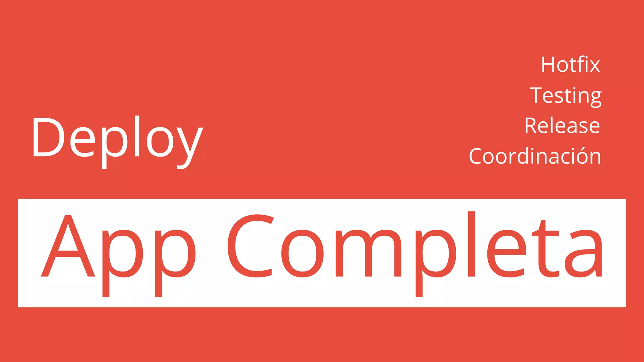 Deploy
App Completa
Hotfix
Testing
Release
Coordinación
 