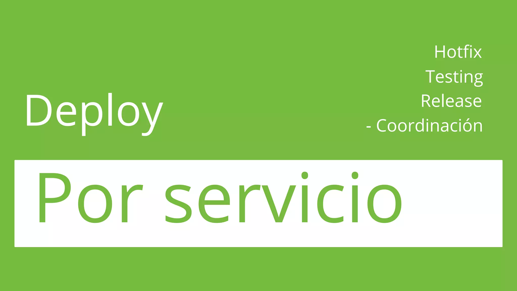 Deploy
Por servicio
Hotfix
Testing
Release
- Coordinación
 