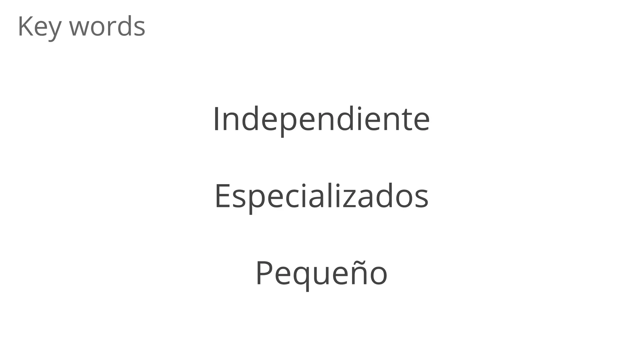 Independiente
Especializados
Pequeño
Key words
 