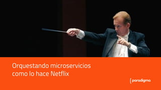 Meetup Microservicios - Orquestando microservicios
Orquestando microservicios
como lo hace Netflix
 