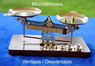 Ventajas / Desventajas
Microservicios
 