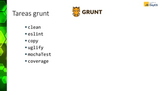 Tareas grunt
 clean
 eslint
 copy
 uglify
 mochaTest
 coverage
 