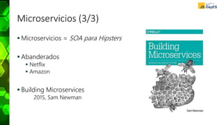 Microservicios (3/3)
 Microservicios = SOA para Hipsters
 Abanderados
 Netflix
 Amazon
 Building Microservices
2015, Sam Newman
 