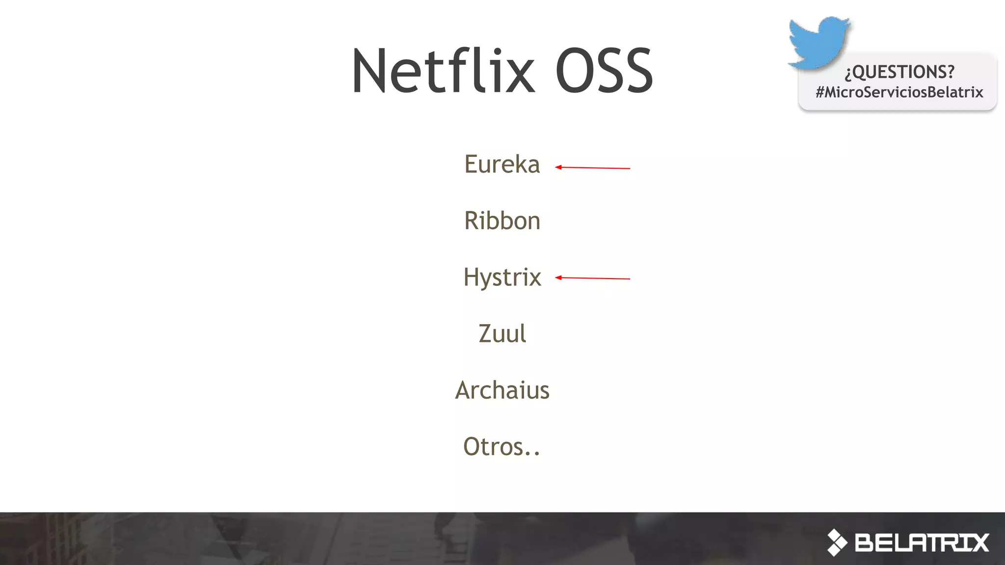 Eureka
Ribbon
Hystrix
Zuul
Archaius
Otros..
Netflix OSS ¿QUESTIONS?
#MicroServiciosBelatrix
 