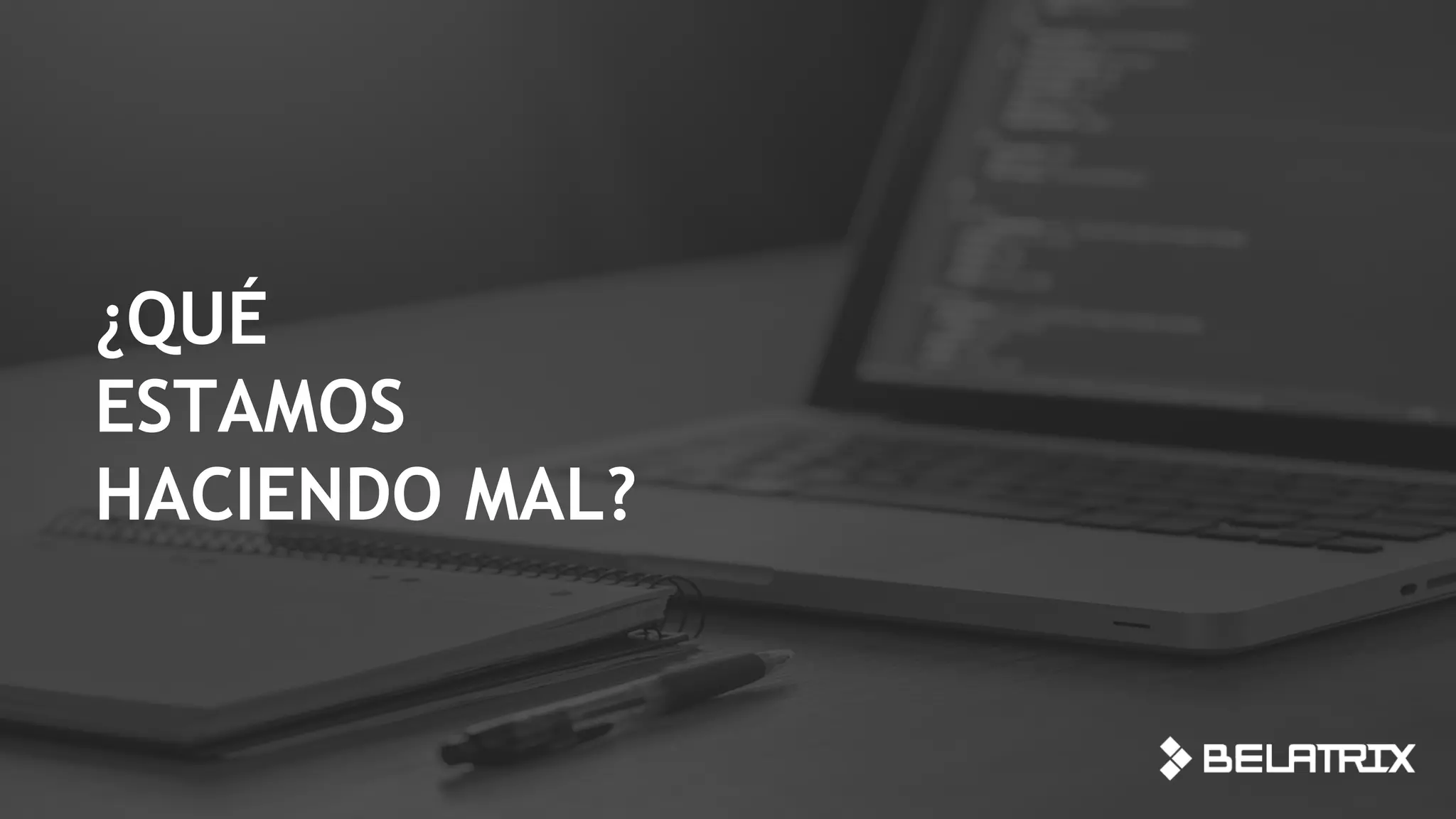 ¿QUÉ
ESTAMOS
HACIENDO MAL?
 