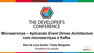 Globalcode – Open4education
Microservices – Aplicando Event Driven Architecture
com microserviços e Kafka
Davi de Lima Gardin / Fabio Margarito
Arquitetura de solução
 