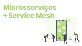 Microsserviços
+ Service Mesh
 