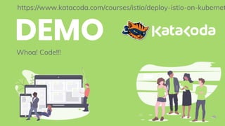 DEMOWhoa! Code!!!
27
https://www.katacoda.com/courses/istio/deploy-istio-on-kubernet
 
