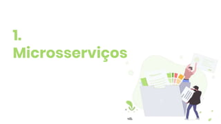 1.
Microsserviços
 