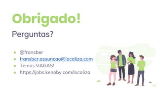 Obrigado!
Perguntas?
● @fransber
● fransber.assuncao@localiza.com
● Temos VAGAS!
● https://jobs.kenoby.com/localiza
30
 
