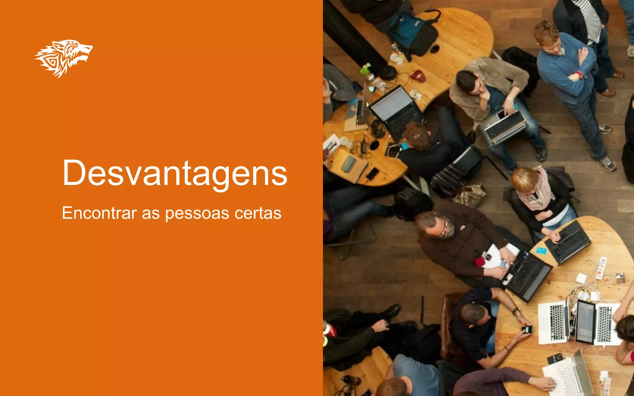 Desvantagens
Encontrar as pessoas certas