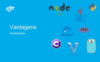 Vantagens
Flexibilidade
 