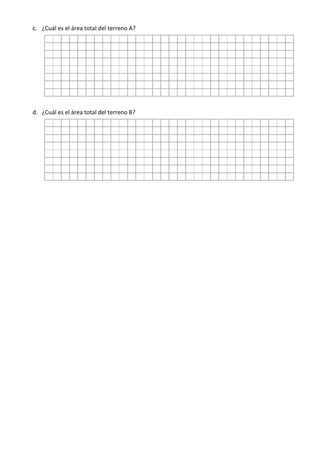 c. ¿Cuál es el área total del terreno A?
d. ¿Cuál es el área total del terreno B?
 