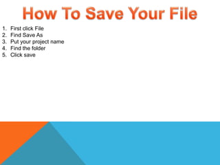 1. First click File
2. Find Save As
3. Put your project name
4. Find the folder
5. Click save
 